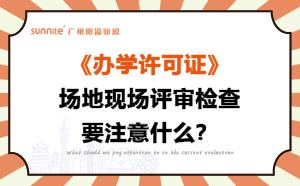 办学许可证场地现场评审检查要注意什么？